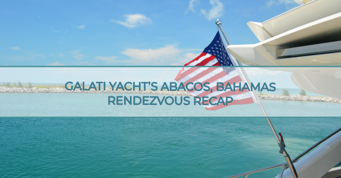 Galati Yachts Abacos Bahamas Rendezvous Recap