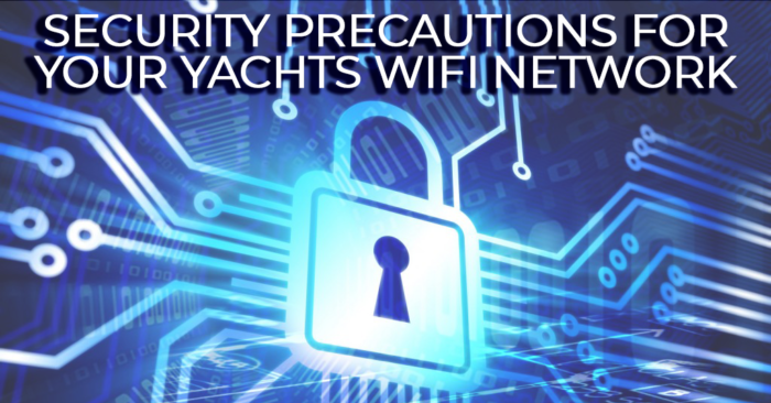 Security Precautions For Your Yacht’s WIFI Network